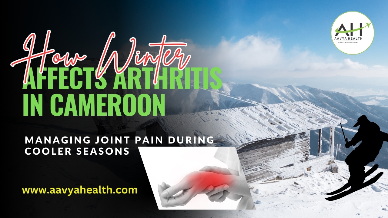 Winter Arthritis Management in Cameroon | Tips for Joint Pain Relief